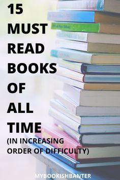 a stack of books with the title 15 must read books of all time in increasing order of difficulty