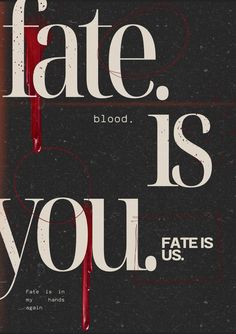 a poster with the words fate is you and blood dripping from it's sides