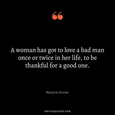 a woman has got to love a bad man once or twice in her life, to be thank for a good one