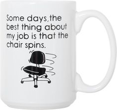 some days the best thing about my job is that the chair spins white coffee mug