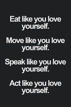 a quote that says, eat like you love yourself move like you love yourself speak like you