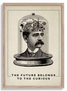 the future belongs to the curious poster with a man's head in a glass case