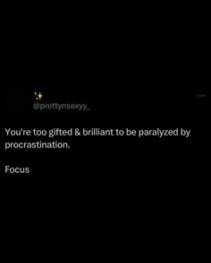 a black background with the words you're too grited and brilliant to be paralyized by procrastination focus