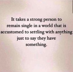 a quote that reads, it takes a strong person to remain single in a world that is