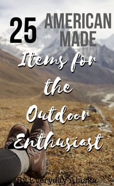 someone's feet on the ground with mountains in the background and text that reads 25 american made items for the outdoor enthusiast