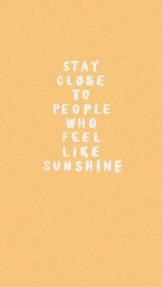 the words stay close to people who feel like sunshine are written in white on an orange background