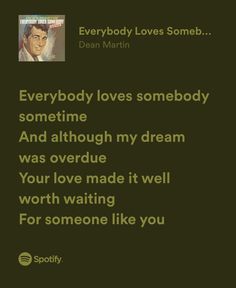 a quote from dean martin that says everybody loves somebody sometime and although my dream was overdue your love made it well worth waiting for someone like you