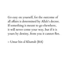 an image with the quote go easy on yourself for the occasion of all affairs determined by allah's degree if something is meant to go elsewhere, it will never come