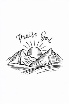 the words praise god are drawn in black ink on a white background with mountains and sun