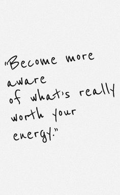 a black and white photo with the words'become more aware of what's really worth your energy '