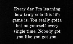 a black and white photo with the words, every day i'm learning how truly so this life game is you really got a bet on yourself every single time nobody got you like you