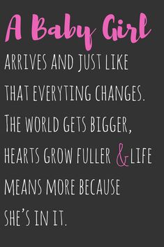 a baby girl arrives and just like that everything changes the world gets bigger, hearts grow fuller & means more because she's in it