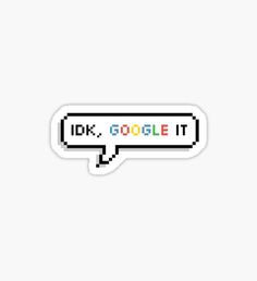 a pixelated speech bubble with the words idk google it