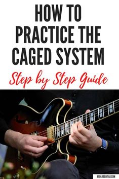 a man playing an electric guitar with the title how to practice the caged system step by step guide