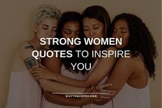 three women hugging each other with the words strong women quotes to inspire you on them