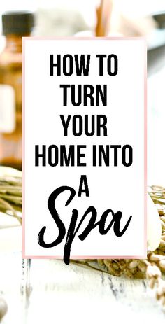 a sign that says how to turn your home into a spa