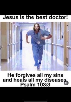 jesus is the best doctor he forgets all my sines and heals all my diseases