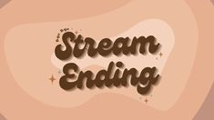 the words stream ending are written in brown and white letters, with stars on them