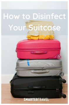 suitcases stacked on top of each other with the words how to disinfect your suitcase