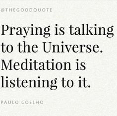 a quote from paul coeho on the topic of praying is talking to the universe meditation is listening to it