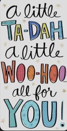 a little ta - dah aahte woo hoo are for you card