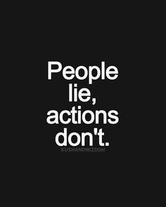 the words people lie, actions don't are written in white on a black background