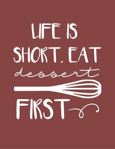 the words life is short eat dessert first on a brown background with whisk