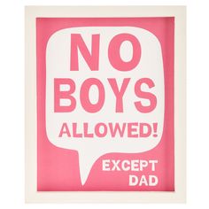 a pink and white sign that says no boys allowed except dad on the side of it