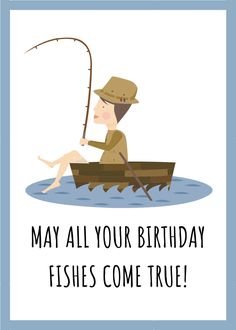 a man in a boat with a fishing pole on it's back, says may all your birthday fishes come true