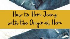 jeans with the words how to hem jeans with the original hem on them and an image of