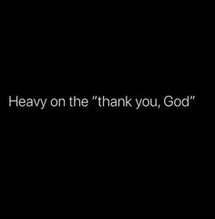 a black background with the words heavy on the thank you god