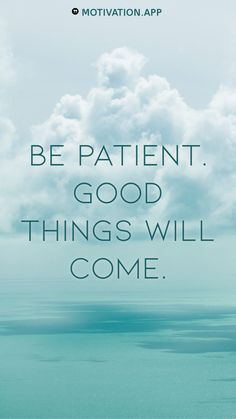 the quote be patient good things will come on a blue background with clouds in the sky