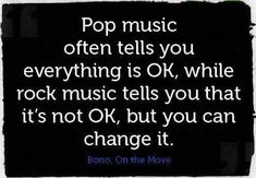 a black and white photo with the words pop music often tells you everything is ok while rock music tells you that it's not ok, but you can change it