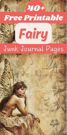 an image of a fairy sitting on the ground with text overlay that reads, 40 + free printable fairy junk journal pages