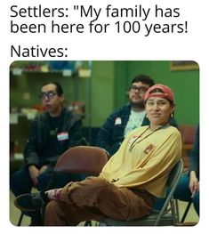 a man sitting in a chair with another man standing behind him and the caption says, settlers my family has been here for 10 years natives