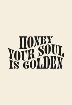 the words honey your soul is golden are in black and white on a beige background