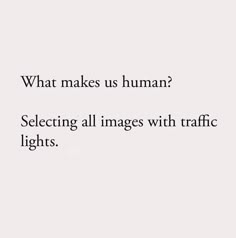 an image with the words what makes us human? selecting all images with traffic lights