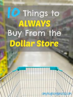 an empty shopping cart in a store aisle with the words 10 things to always buy from the dollar store