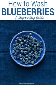 blueberries in a bowl with the title how to wash blueberries, a step - by - step guide