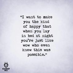 a quote that reads i want to make you the kind of happy that when you lay in bed at night