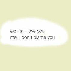 the words ex i still love you me i don't blame you