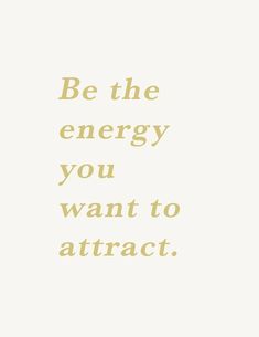 the words be the energy you want to attract are written in gold on a white background