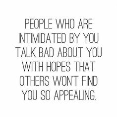 a quote that says people who are intimated by you talk bad about you with hopes that others won't find you so appealing