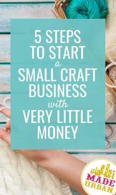 a woman's hands holding yarn and knitting needles with the words 5 steps to start a small craft business with very little money