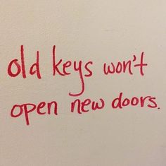 an old key won't open new doors written on the side of a wall