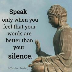 a buddha statue with the words speak only when you feel that your words are better than your