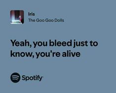 an ad for spotify with the caption yeah, you bleed just to know, you're alive