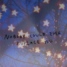 the words nobody could ever replace you are written on stars in the sky above trees