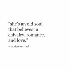 an image of the quote she's an old soul that belies in chivaly, romance and love