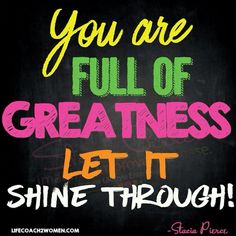 a chalkboard with the words you are full of greatness let it shine through